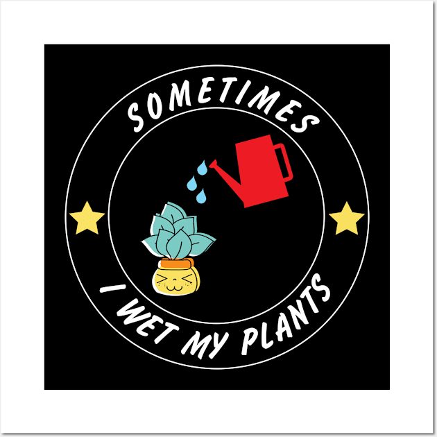 Sometimes I Wet My Plants Funny Gardening Quote For Gardener Wall Art by RickandMorty